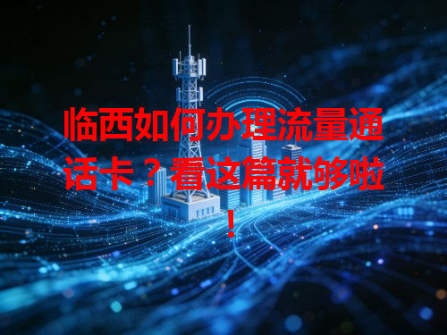 临西如何办理流量通话卡？看这篇就够啦！