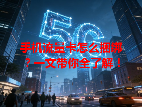 手机流量卡怎么捆绑？一文带你全了解！