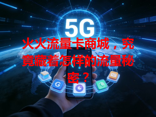 火火流量卡商城，究竟藏着怎样的流量秘密？