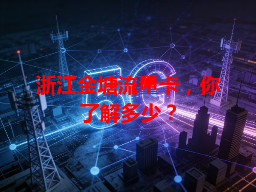 浙江金塘流量卡，你了解多少？