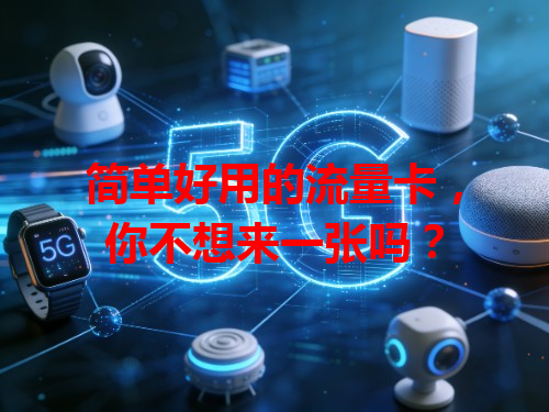 简单好用的流量卡，你不想来一张吗？