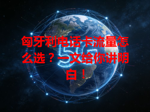 匈牙利电话卡流量怎么选？一文给你讲明白！