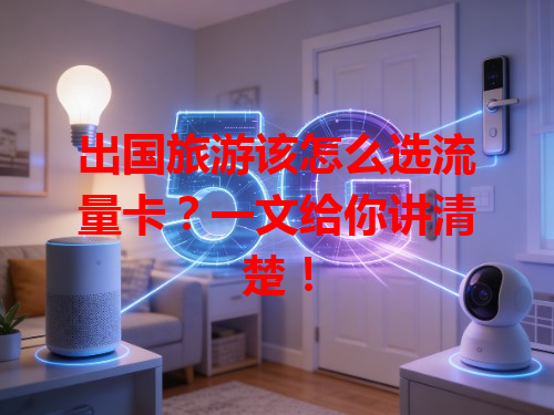 出国旅游该怎么选流量卡？一文给你讲清楚！