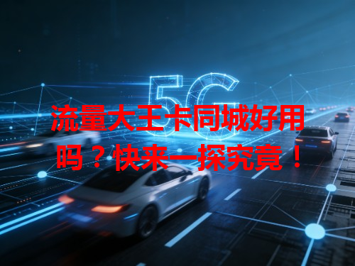 流量大王卡同城好用吗？快来一探究竟！