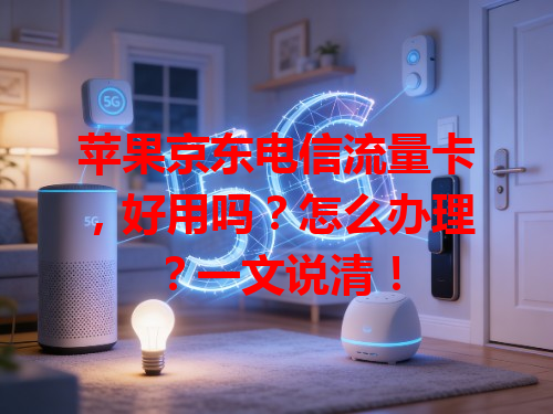 苹果京东电信流量卡，好用吗？怎么办理？一文说清！