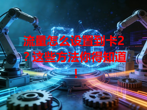 流量怎么设置到卡2？这些方法你得知道！