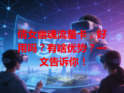 倩女幽魂流量卡，好用吗？有啥优势？一文告诉你！