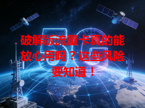 破解版流量卡真的能放心用吗？这些风险要知道！
