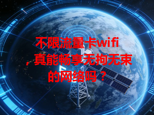 不限流量卡wifi，真能畅享无拘无束的网络吗？