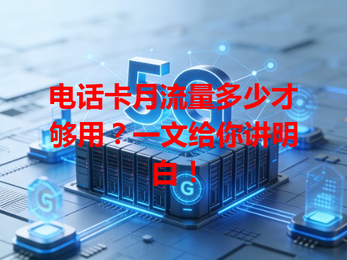 电话卡月流量多少才够用？一文给你讲明白！