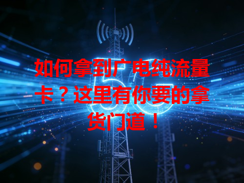 如何拿到广电纯流量卡？这里有你要的拿货门道！