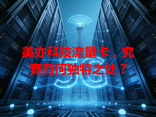美亦科技流量卡，究竟有何独特之处？