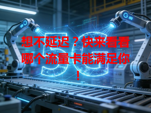 想不延迟?快来看看哪个流量卡能满足你!