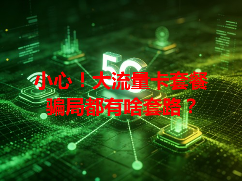 小心！大流量卡套餐骗局都有啥套路？