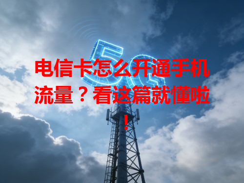 电信卡怎么开通手机流量？看这篇就懂啦！