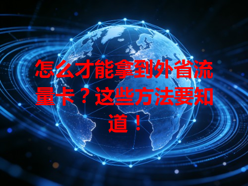 怎么才能拿到外省流量卡？这些方法要知道！