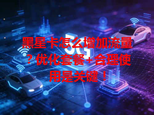 黑星卡怎么增加流量？优化套餐+合理使用是关键！