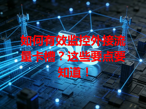如何有效监控外接流量卡槽？这些要点要知道！
