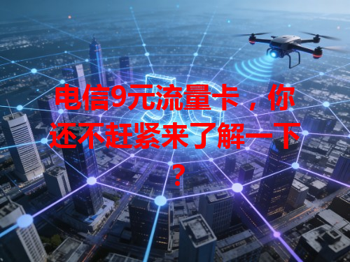 电信9元流量卡，你还不赶紧来了解一下？