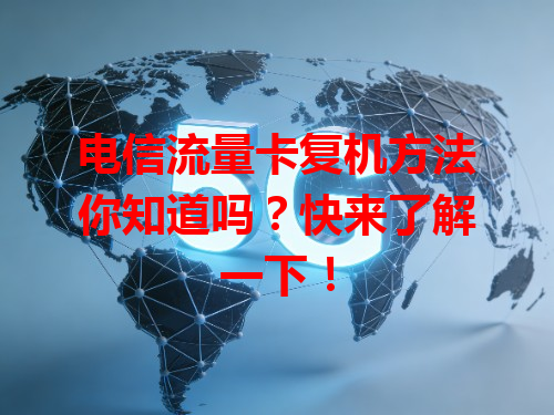 电信流量卡复机方法你知道吗?快来了解一下!