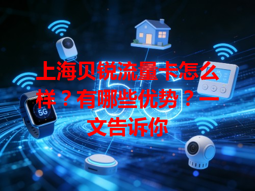 上海贝锐流量卡怎么样？有哪些优势？一文告诉你