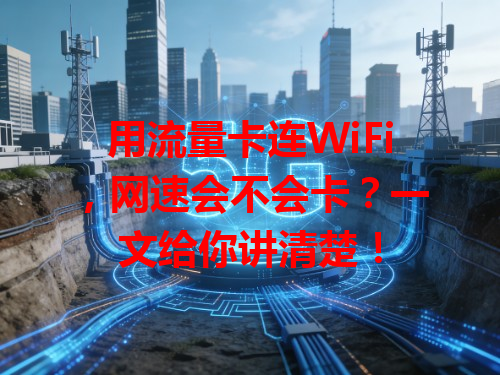 用流量卡连WiFi，网速会不会卡？一文给你讲清楚！