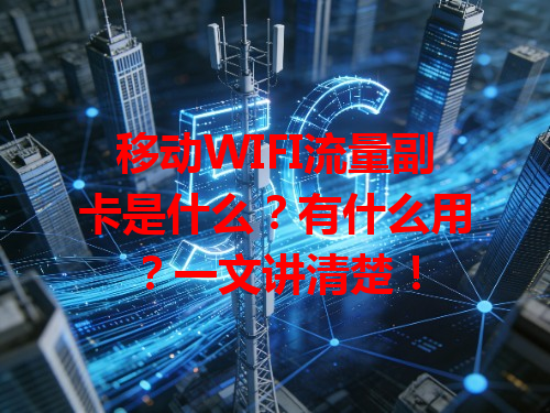 移动WIFI流量副卡是什么？有什么用？一文讲清楚！