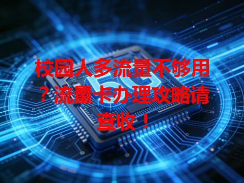 校园人多流量不够用？流量卡办理攻略请查收！