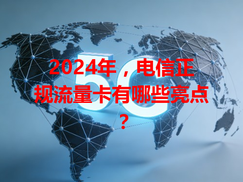 2024年，电信正规流量卡有哪些亮点？