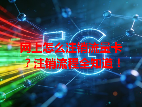 网上怎么注销流量卡？注销流程全知道！