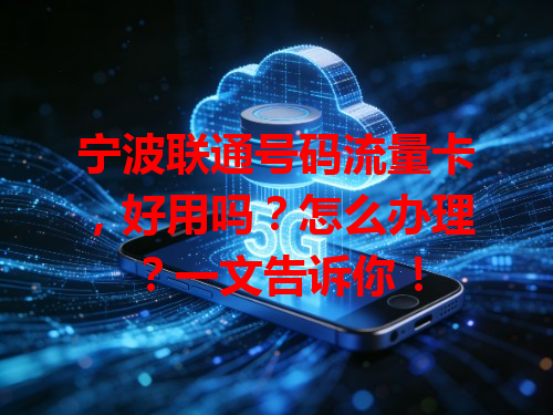 宁波联通号码流量卡，好用吗？怎么办理？一文告诉你！