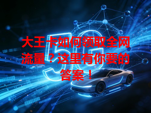 大王卡如何领取全网流量？这里有你要的答案！