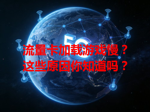 流量卡加载游戏慢？这些原因你知道吗？
