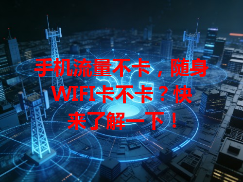 手机流量不卡，随身WIFI卡不卡？快来了解一下！