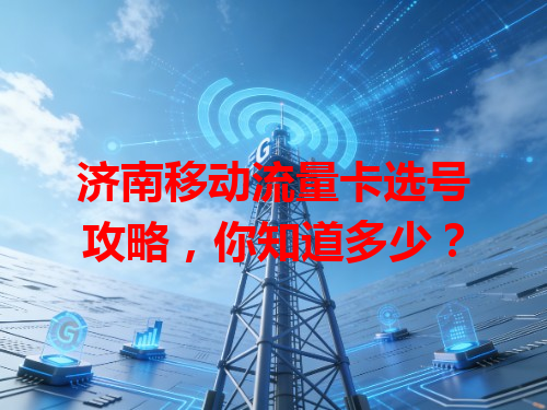 济南移动流量卡选号攻略，你知道多少？