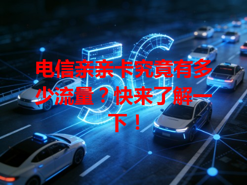 电信亲亲卡究竟有多少流量？快来了解一下！