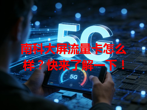 南科大屏流量卡怎么样?快来了解一下!