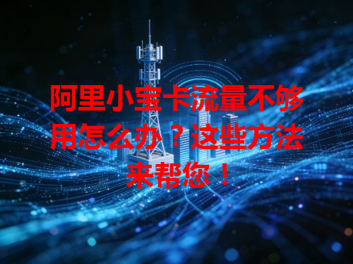 阿里小宝卡流量不够用怎么办?这些方法来帮您!