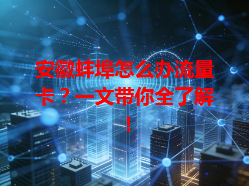 安徽蚌埠怎么办流量卡？一文带你全了解！