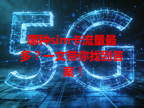 哪种sim卡流量最多？一文带你找到答案！