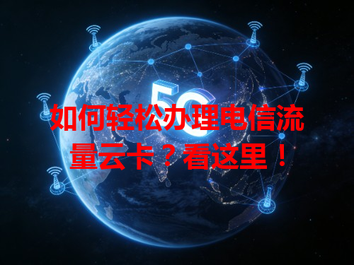 如何轻松办理电信流量云卡？看这里！
