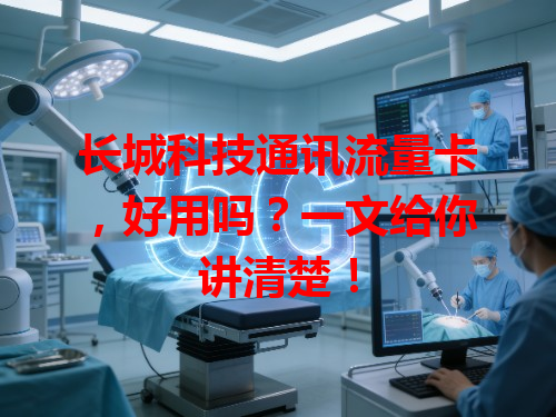 长城科技通讯流量卡，好用吗？一文给你讲清楚！