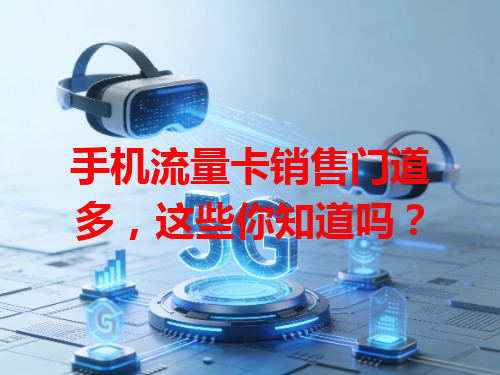 手机流量卡销售门道多，这些你知道吗？