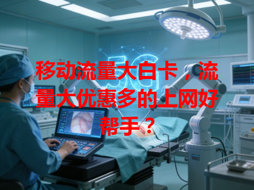 移动流量大白卡，流量大优惠多的上网好帮手？