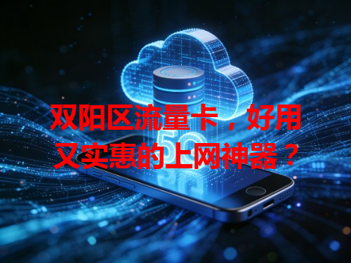 双阳区流量卡，好用又实惠的上网神器？