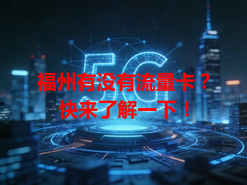 福州有没有流量卡？快来了解一下！