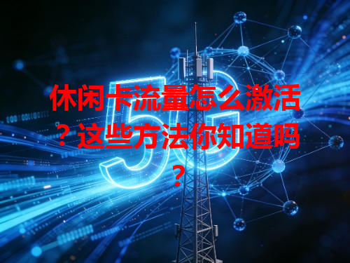 休闲卡流量怎么激活？这些方法你知道吗？