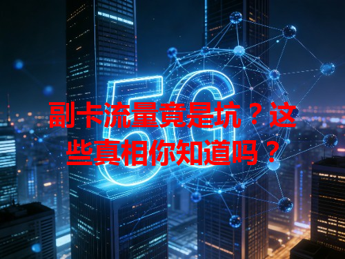 副卡流量竟是坑？这些真相你知道吗？