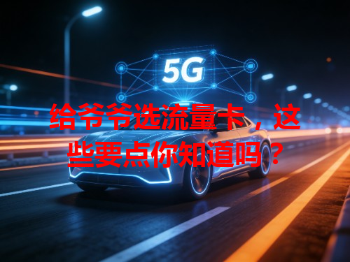 给爷爷选流量卡，这些要点你知道吗？