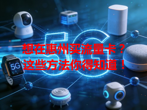 想在惠州买流量卡？这些方法你得知道！